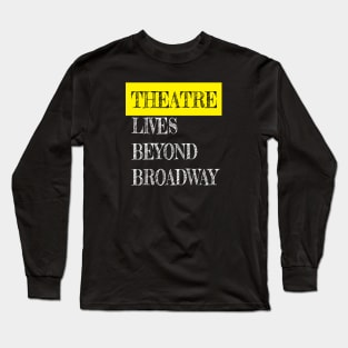 Theatre Lives Beyond Broadway Long Sleeve T-Shirt